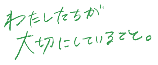 わたしたちが大切にしていること。